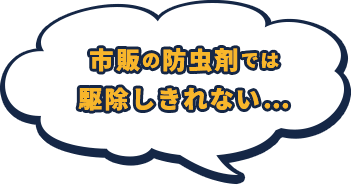 市販の防⾍剤では駆除しきれない…